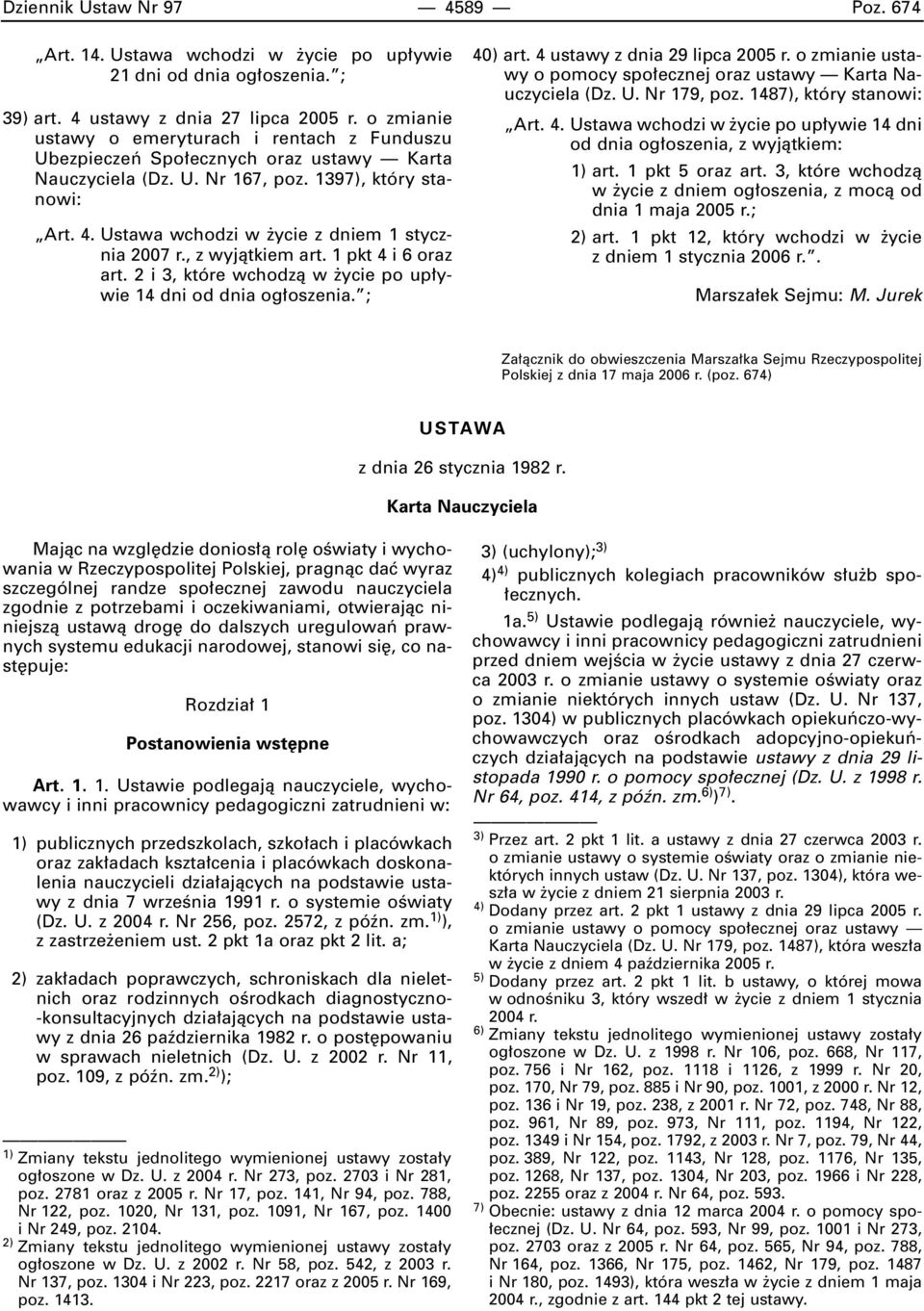 Ustawa wchodzi w ycie z dniem 1 stycznia 2007 r., z wyjàtkiem art. 1 pkt 4 i 6 oraz art. 2 i 3, które wchodzà w ycie po up ywie 14 dni od dnia og oszenia. ; 40) art. 4 ustawy z dnia 29 lipca 2005 r.