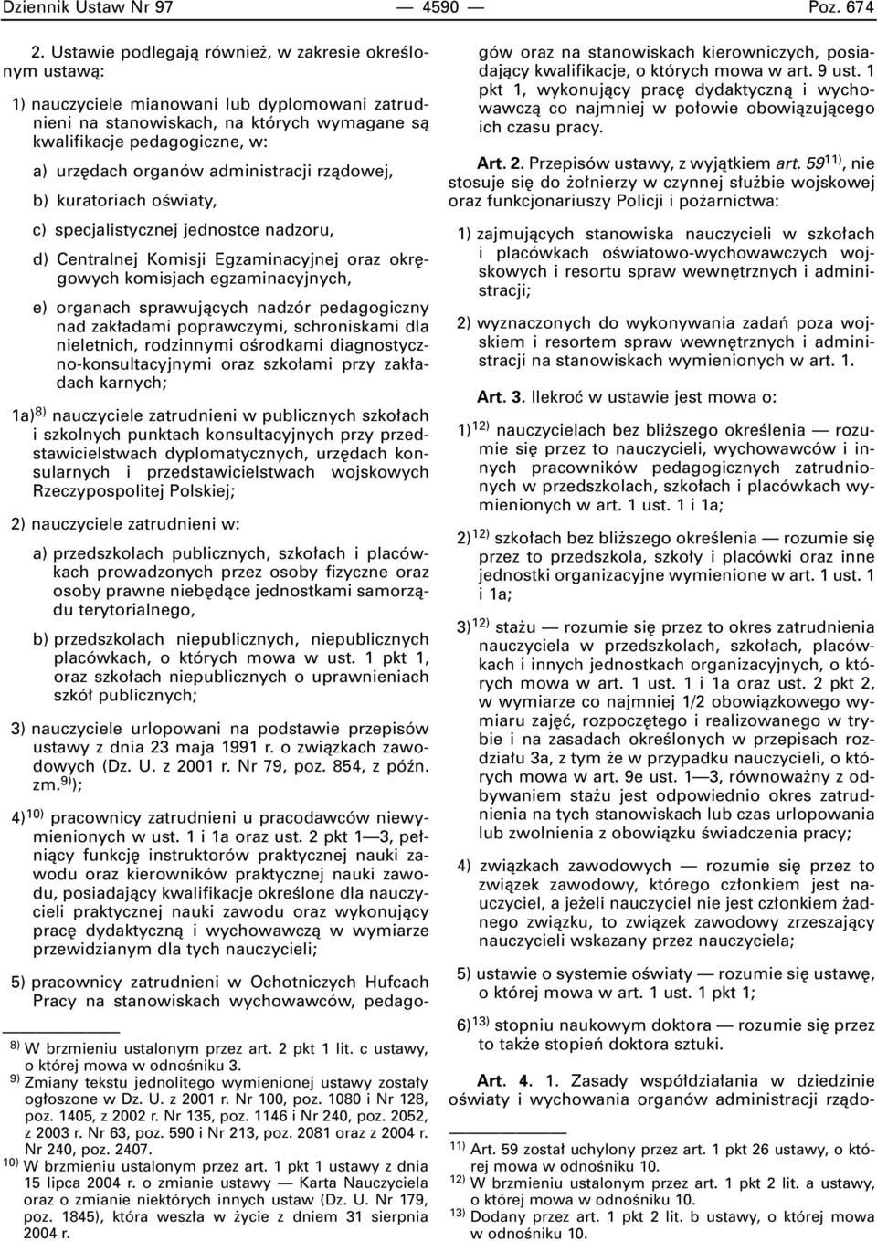 administracji rzàdowej, b) kuratoriach oêwiaty, c) specjalistycznej jednostce nadzoru, d) Centralnej Komisji Egzaminacyjnej oraz okr gowych komisjach egzaminacyjnych, e) organach sprawujàcych nadzór