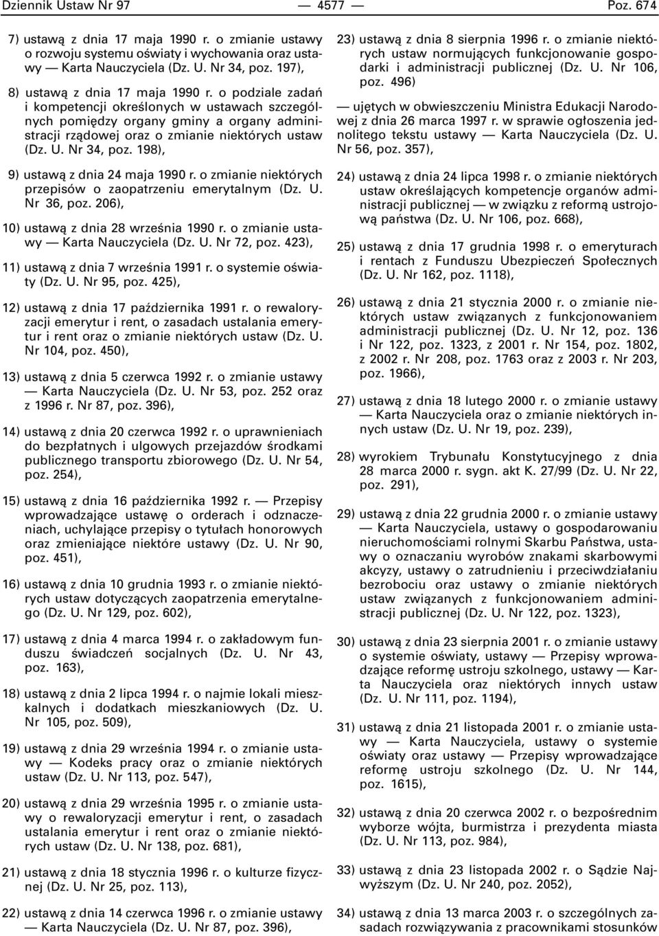Nr 34, poz. 198), 9) ustawà z dnia 24 maja 1990 r. o zmianie niektórych przepisów o zaopatrzeniu emerytalnym (Dz. U. Nr 36, poz. 206), 10) ustawà z dnia 28 wrzeênia 1990 r.