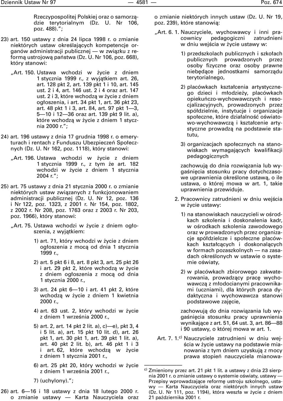 Ustawa wchodzi w ycie z dniem 1 stycznia 1999 r., z wyjàtkiem art. 26, art. 128 pkt 2, art. 139 pkt 1 i 10, art. 145 ust. 2 i 4, art. 146 ust. 2 i 4 oraz art. 147 ust.