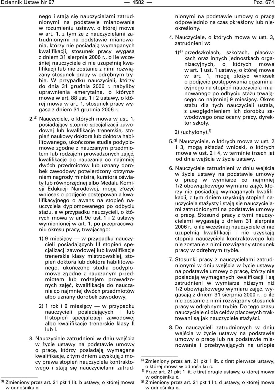 1, z tym e z nauczycielami zatrudnionymi na podstawie mianowania, którzy nie posiadajà wymaganych kwalifikacji, stosunek pracy wygasa z dniem 31 sierpnia 2006 r.