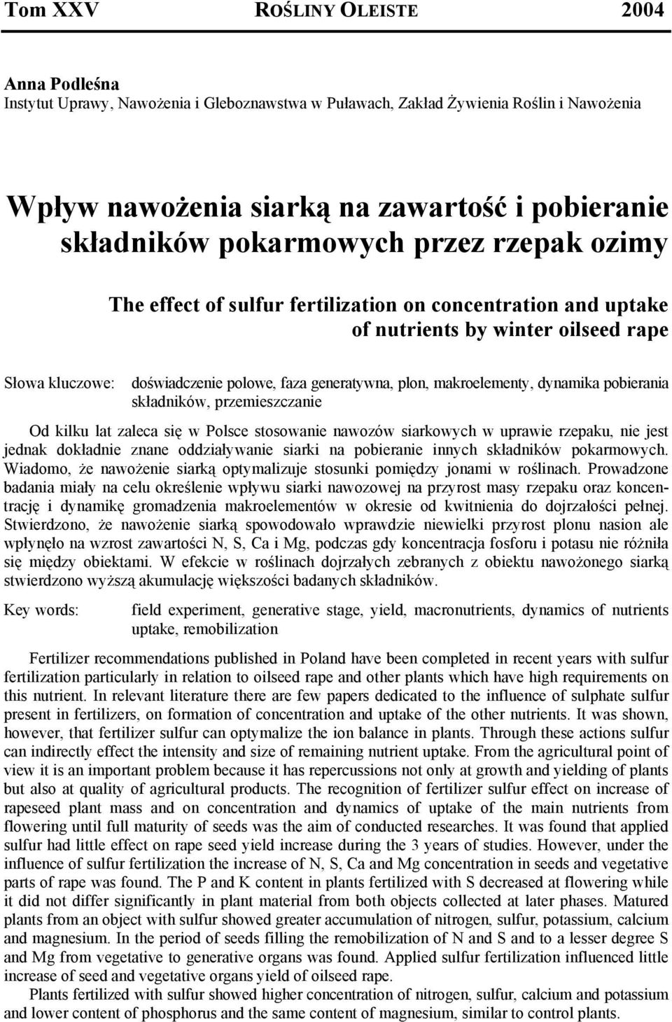 pobierania składników, przemieszczanie Od kilku lat zaleca się w Polsce stosowanie nawozów siarkowych w uprawie rzepaku, nie jest jednak dokładnie znane oddziaływanie siarki na pobieranie innych