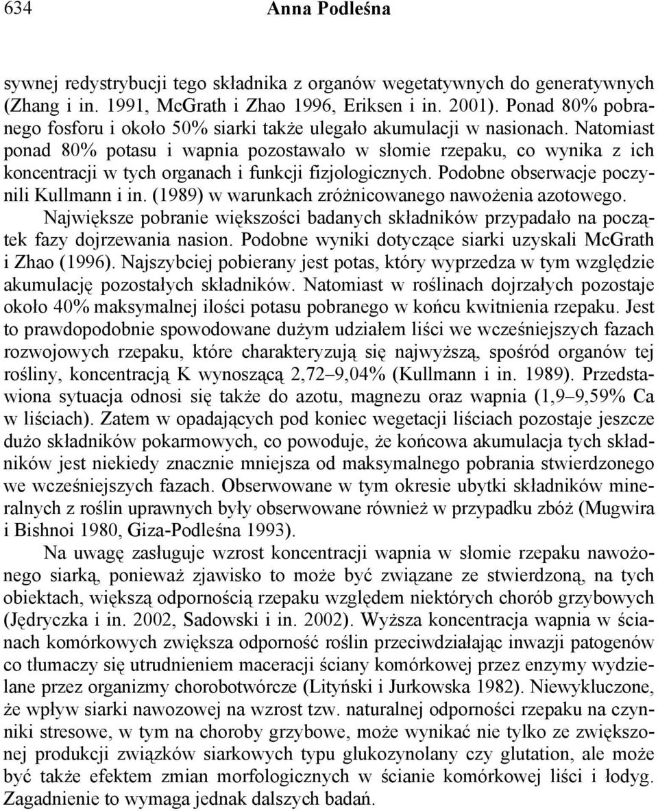 Natomiast ponad 80% potasu i wapnia pozostawało w słomie rzepaku, co wynika z ich koncentracji w tych organach i funkcji fizjologicznych. Podobne obserwacje poczynili Kullmann i in.