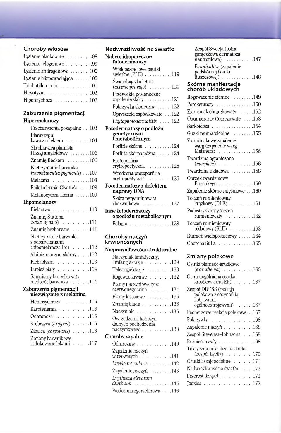 ..106 Nietrzymanie barwnika (incontinentia pigmenti)...107 Melazma... 108 Poikilodermia Civatte a...1 0 8 Melanocytoza sk ó rn a...109 H ipom elanozy B ielactw o... 110 Znamię Suttona (znamię h a lo ).