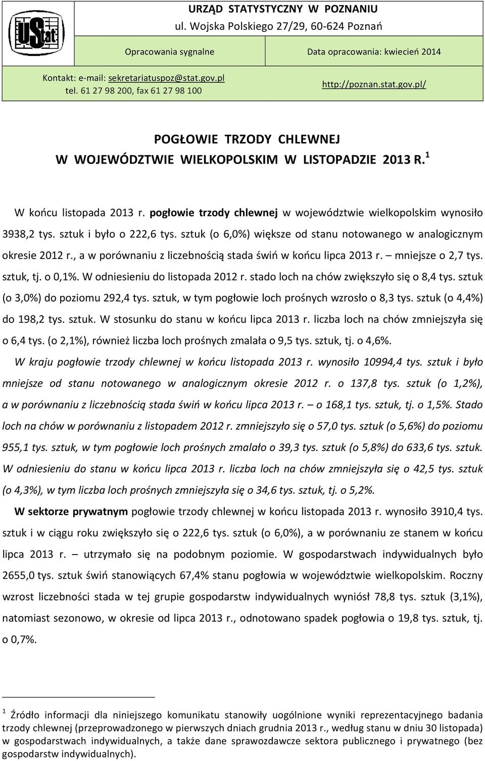 pogłowie trzody chlewnej w województwie wielkopolskim wynosiło 3938,2 tys. sztuk i było o 222,6 tys. sztuk (o 6,0%) większe od stanu notowanego w analogicznym okresie 2012 r.