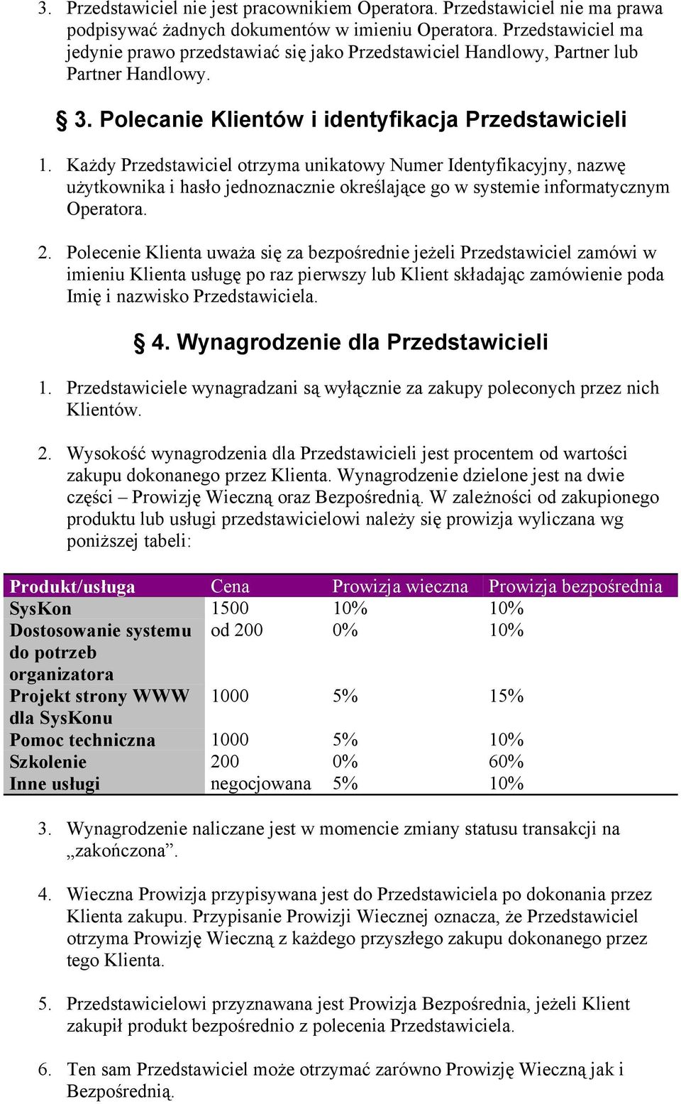 Każdy Przedstawiciel otrzyma unikatowy Numer Identyfikacyjny, nazwę użytkownika i hasło jednoznacznie określające go w systemie informatycznym Operatora. 2.