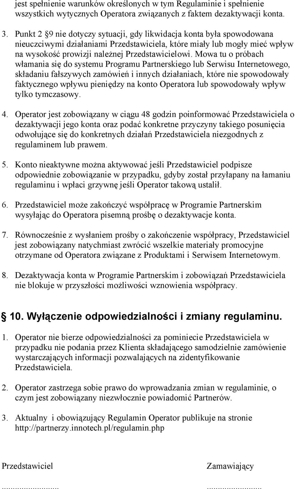 Mowa tu o próbach włamania się do systemu Programu Partnerskiego lub Serwisu Internetowego, składaniu fałszywych zamówień i innych działaniach, które nie spowodowały faktycznego wpływu pieniędzy na