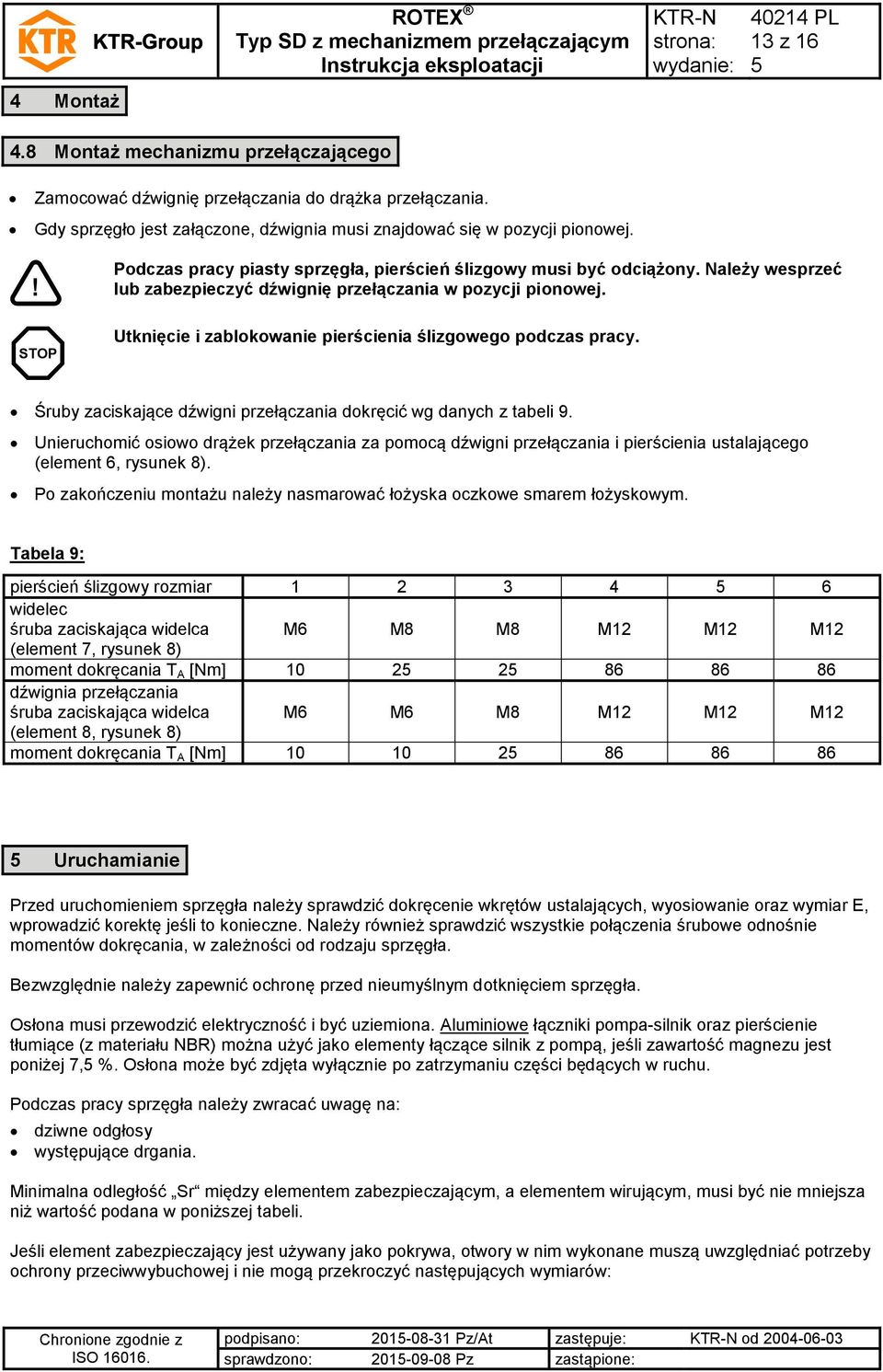 STOP Utknięcie i zablokowanie pierścienia ślizgowego podczas pracy. Śruby zaciskające dźwigni przełączania dokręcić wg danych z tabeli 9.