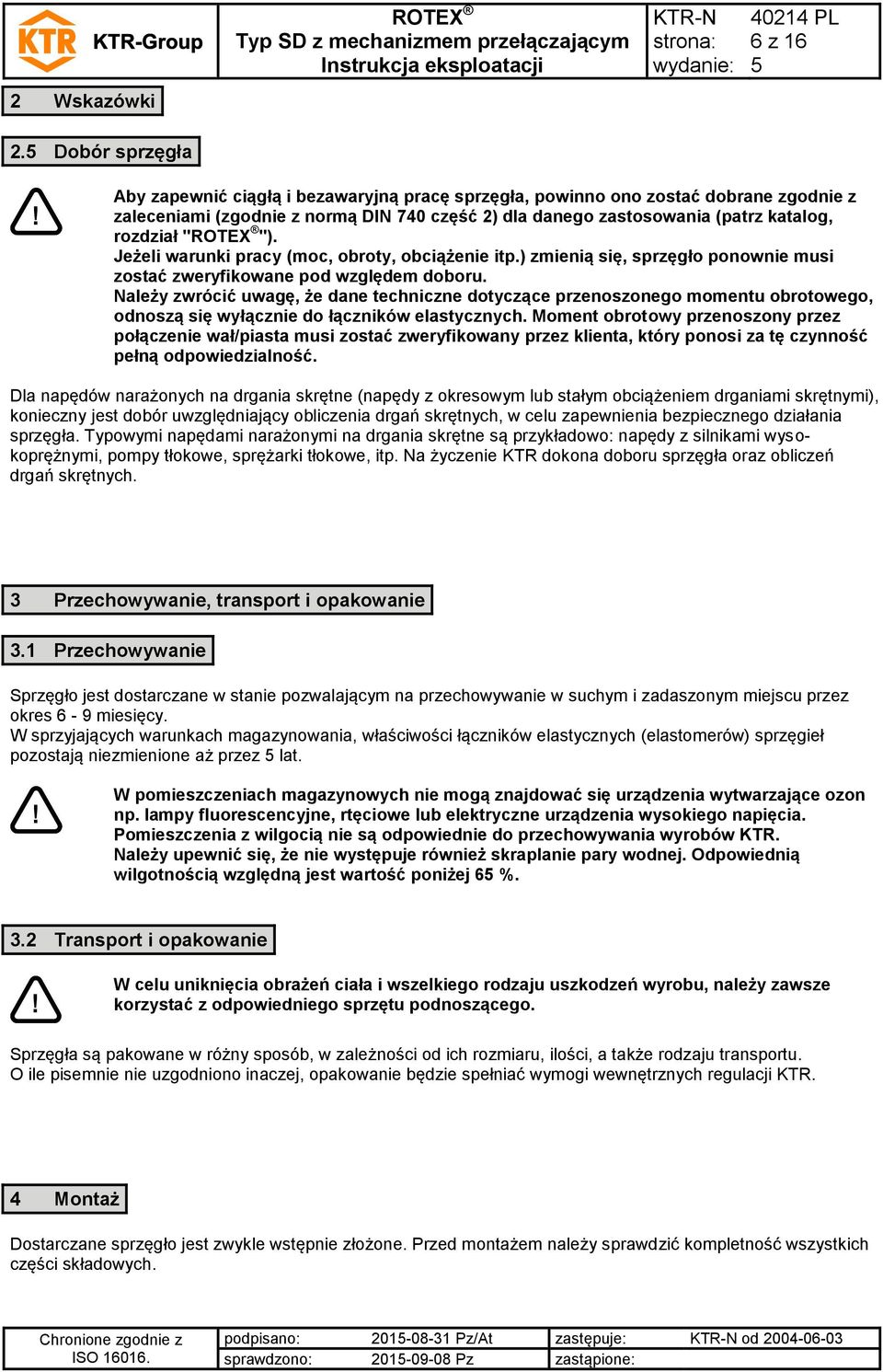 rozdział " "). Jeżeli warunki pracy (moc, obroty, obciążenie itp.) zmienią się, sprzęgło ponownie musi zostać zweryfikowane pod względem doboru.