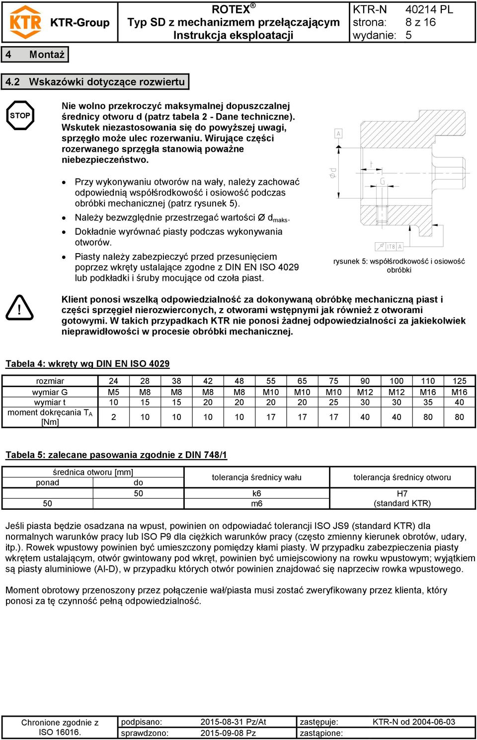 Przy wykonywaniu otworów na wały, należy zachować odpowiednią współśrodkowość i osiowość podczas obróbki mechanicznej (patrz rysunek ). Należy bezwzględnie przestrzegać wartości Ø d maks.