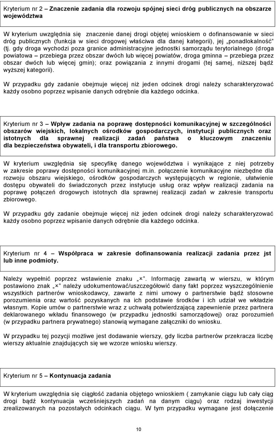 gdy droga wychodzi poza granice administracyjne jednostki samorządu terytorialnego (d roga powiatowa przebiega przez obszar dwóch lub więcej powiatów, droga gminna przebiega przez obszar dwóch lub
