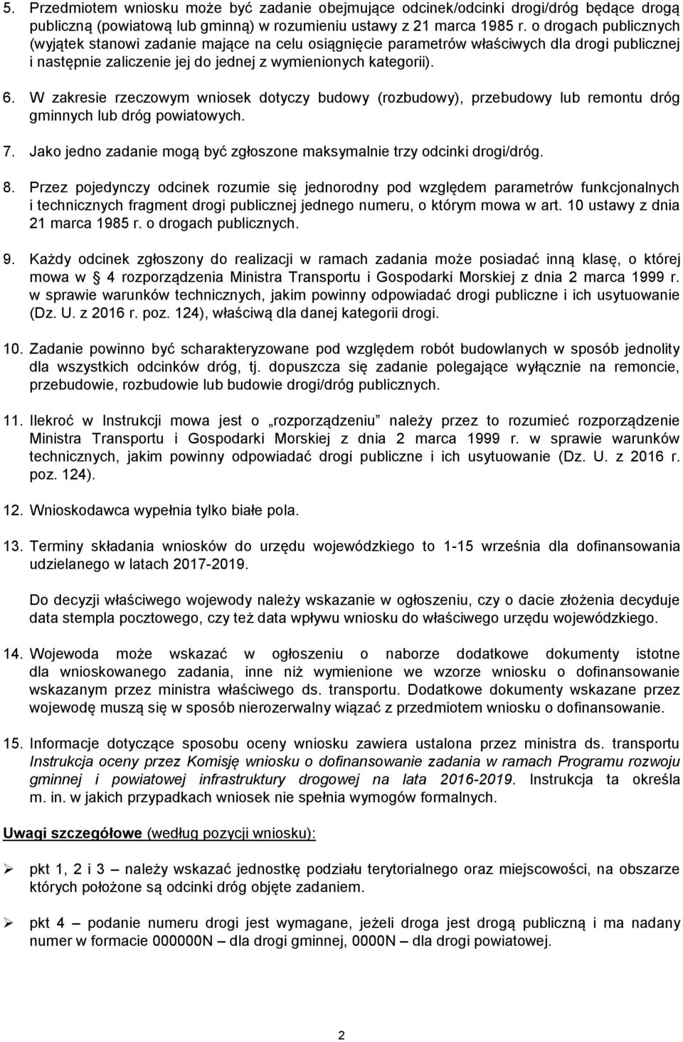 W zakresie rzeczowym wniosek dotyczy budowy (rozbudowy), przebudowy lub remontu dróg gminnych lub dróg powiatowych. 7. Jako jedno zadanie mogą być zgłoszone maksymalnie trzy odcinki drogi/dróg. 8.