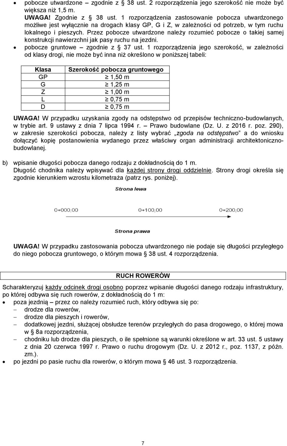 Przez pobocze utwardzone należy rozumieć pobocze o takiej samej konstrukcji nawierzchni jak pasy ruchu na jezdni. pobocze gruntowe zgodnie z 37 ust.