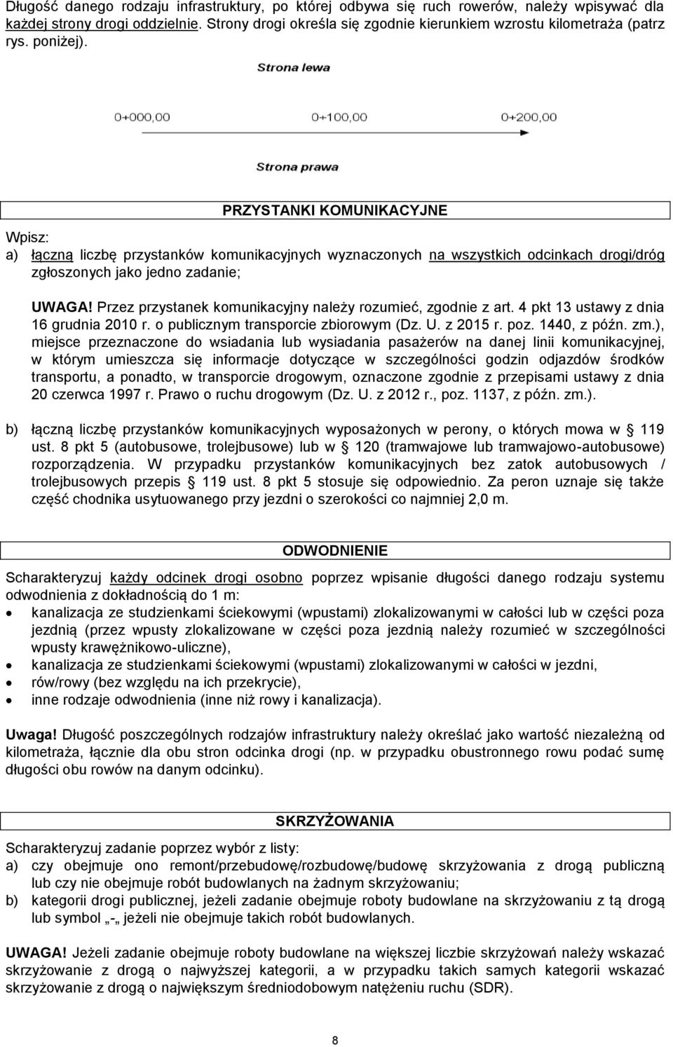 PRZYSTANKI KOMUNIKACYJNE Wpisz: a) łączną liczbę przystanków komunikacyjnych wyznaczonych na wszystkich odcinkach drogi/dróg zgłoszonych jako jedno zadanie; UWAGA!