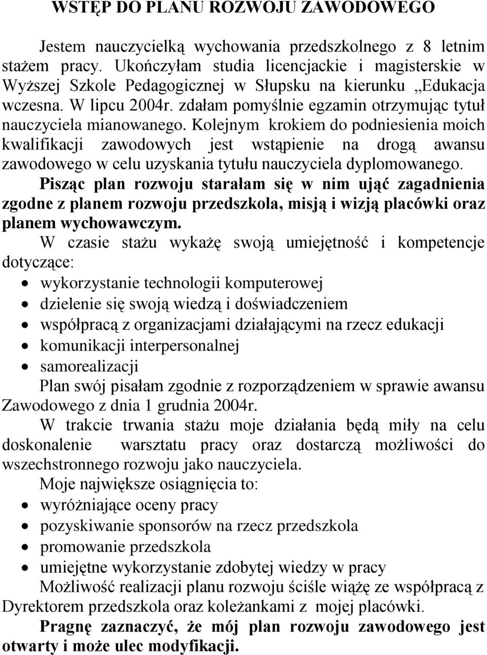 Kolejnym krokiem do podniesienia moich kwalifikacji zawodowych jest wstąpienie na drogą awansu zawodowego w celu uzyskania tytułu nauczyciela dyplomowanego.