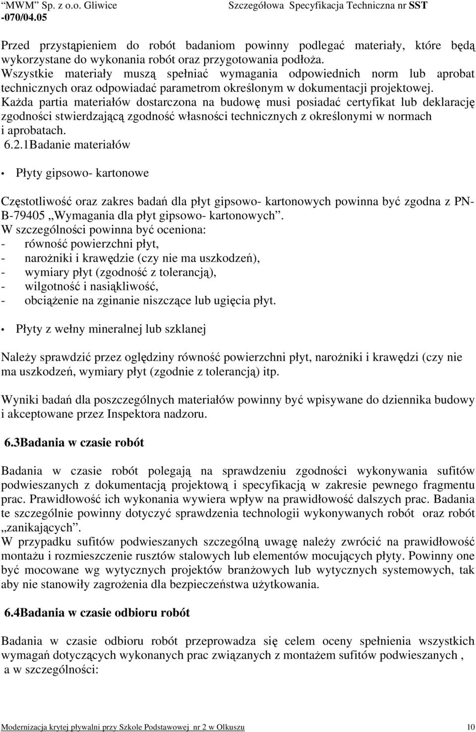 Każda partia materiałów dostarczona na budowę musi posiadać certyfikat lub deklarację zgodności stwierdzającą zgodność własności technicznych z określonymi w normach i aprobatach. 6.2.