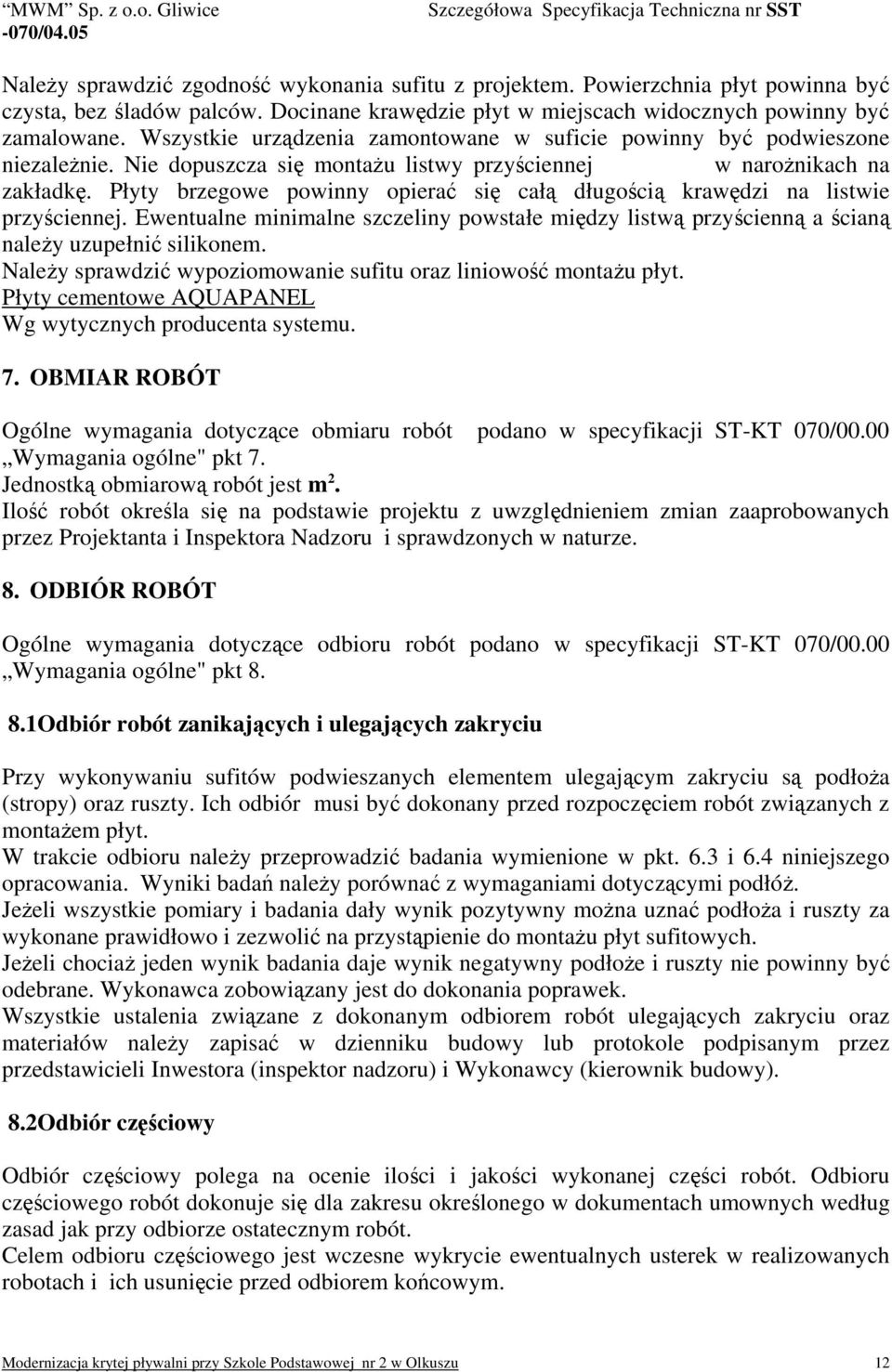 Płyty brzegowe powinny opierać się całą długością krawędzi na listwie przyściennej. Ewentualne minimalne szczeliny powstałe między listwą przyścienną a ścianą należy uzupełnić silikonem.