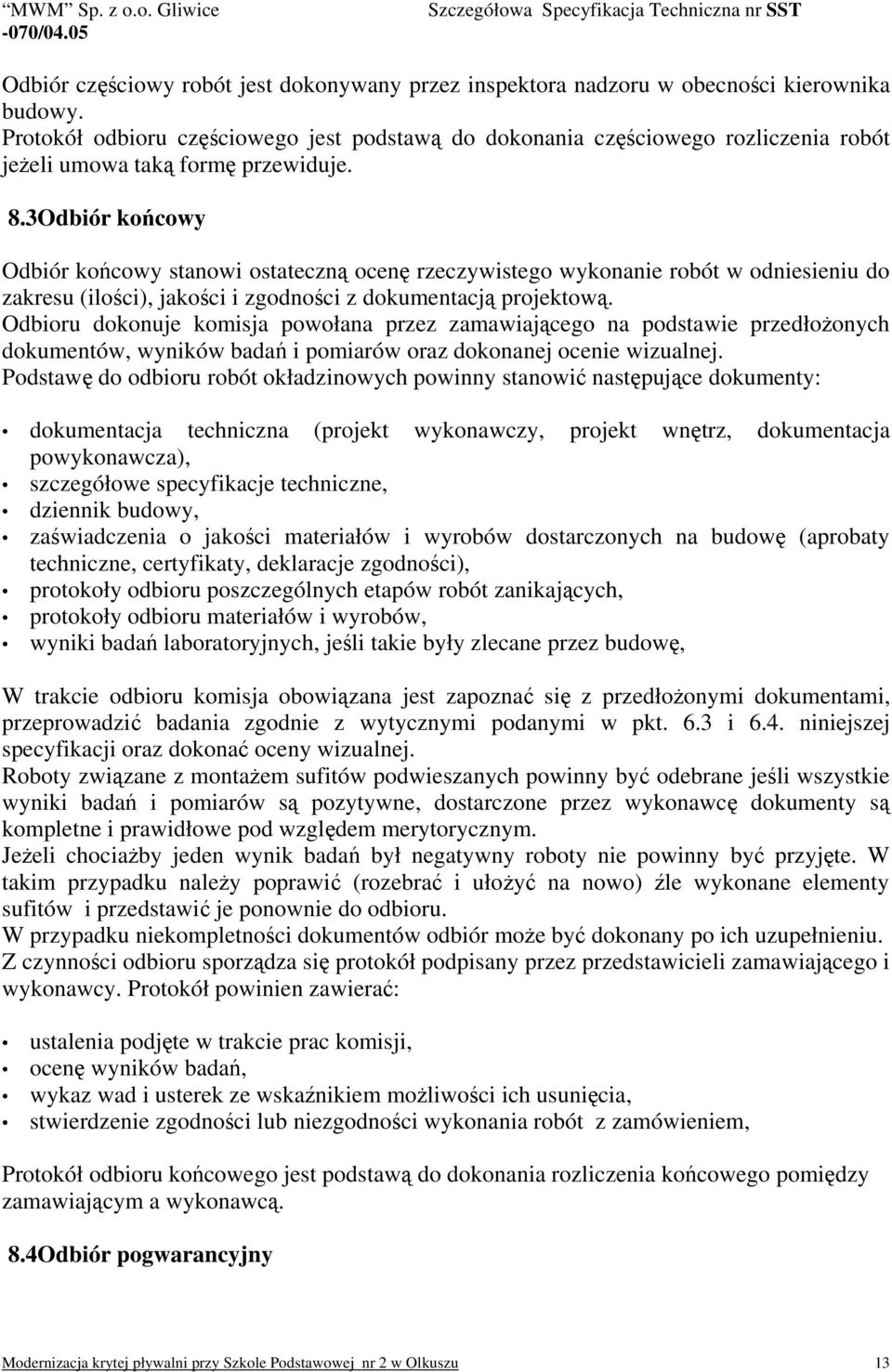 3Odbiór końcowy Odbiór końcowy stanowi ostateczną ocenę rzeczywistego wykonanie robót w odniesieniu do zakresu (ilości), jakości i zgodności z dokumentacją projektową.