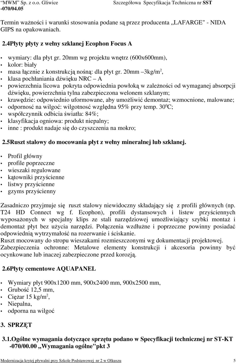20mm 3kg/m 2, klasa pochłaniania dźwięku NRC A powierzchnia licowa pokryta odpowiednia powłoką w zależności od wymaganej absorpcji dźwięku, powierzchnia tylna zabezpieczona welonem szklanym;