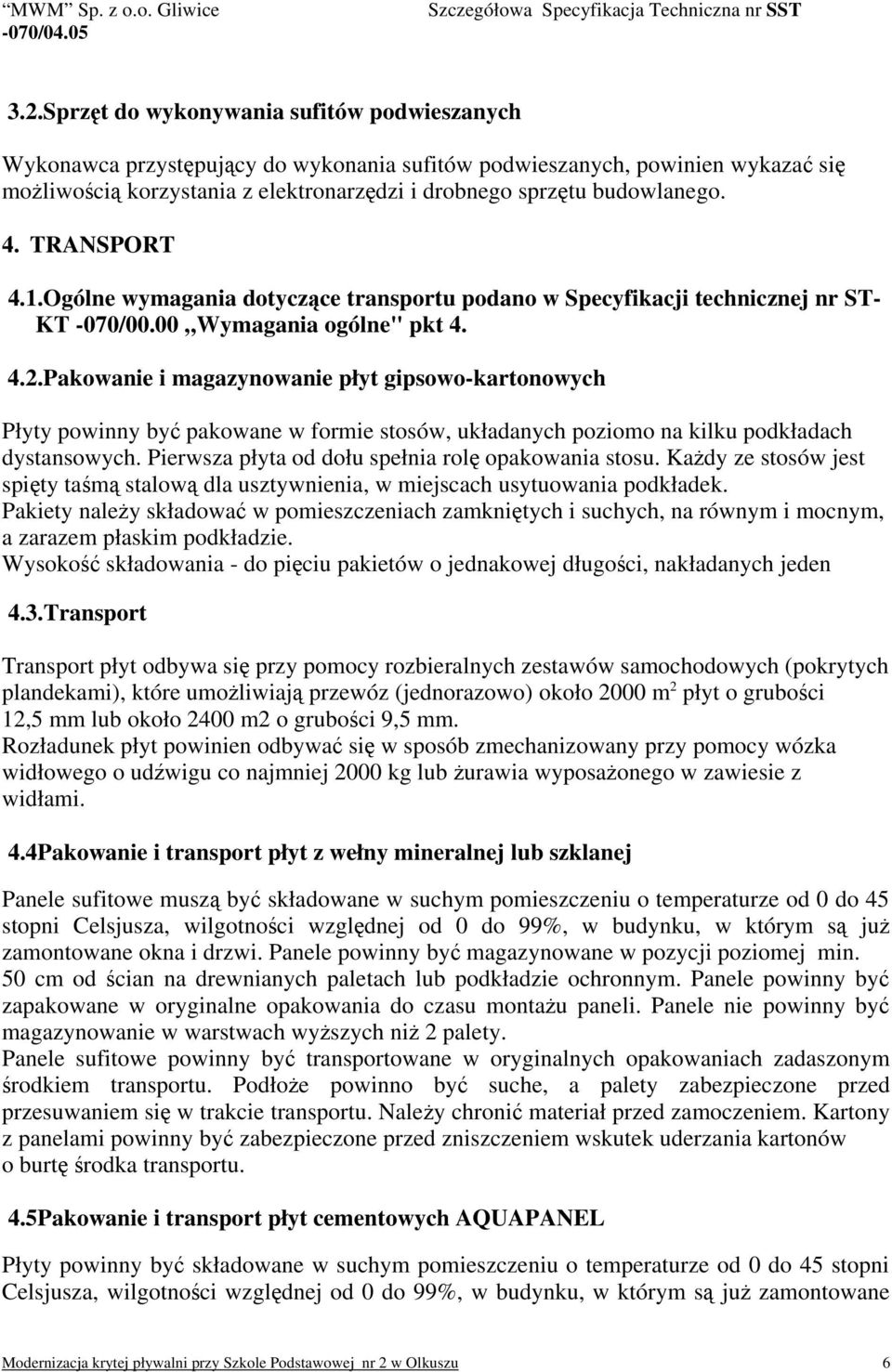 Pakowanie i magazynowanie płyt gipsowo-kartonowych Płyty powinny być pakowane w formie stosów, układanych poziomo na kilku podkładach dystansowych.