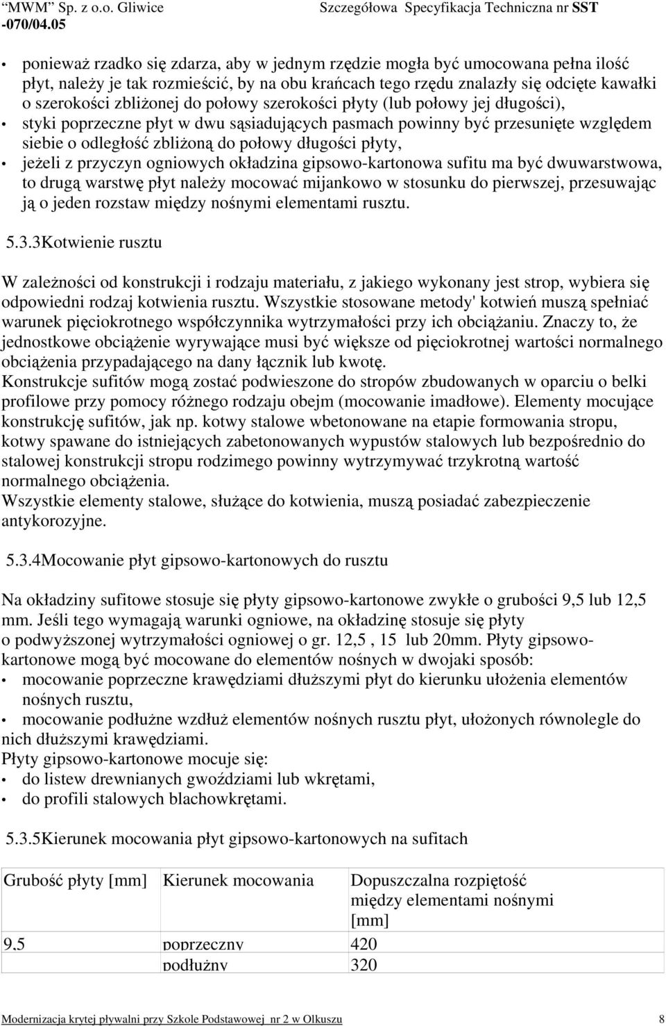 przyczyn ogniowych okładzina gipsowo-kartonowa sufitu ma być dwuwarstwowa, to drugą warstwę płyt należy mocować mijankowo w stosunku do pierwszej, przesuwając ją o jeden rozstaw między nośnymi