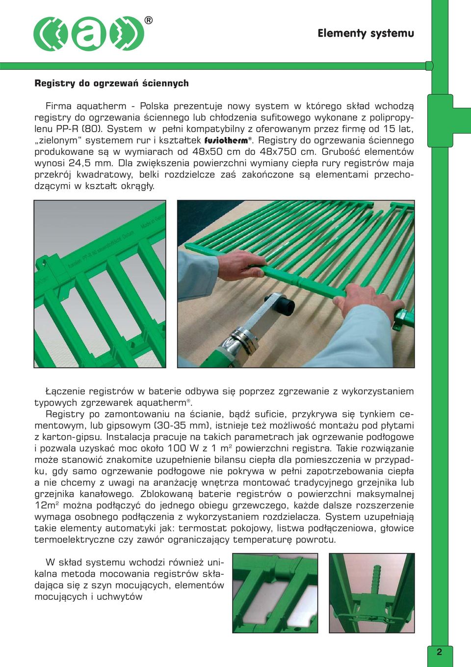Registry do ogrzewania ściennego produkowane są w ach od 48x50 cm do 48x750 cm. Grubość elementów wynosi 24,5 mm.