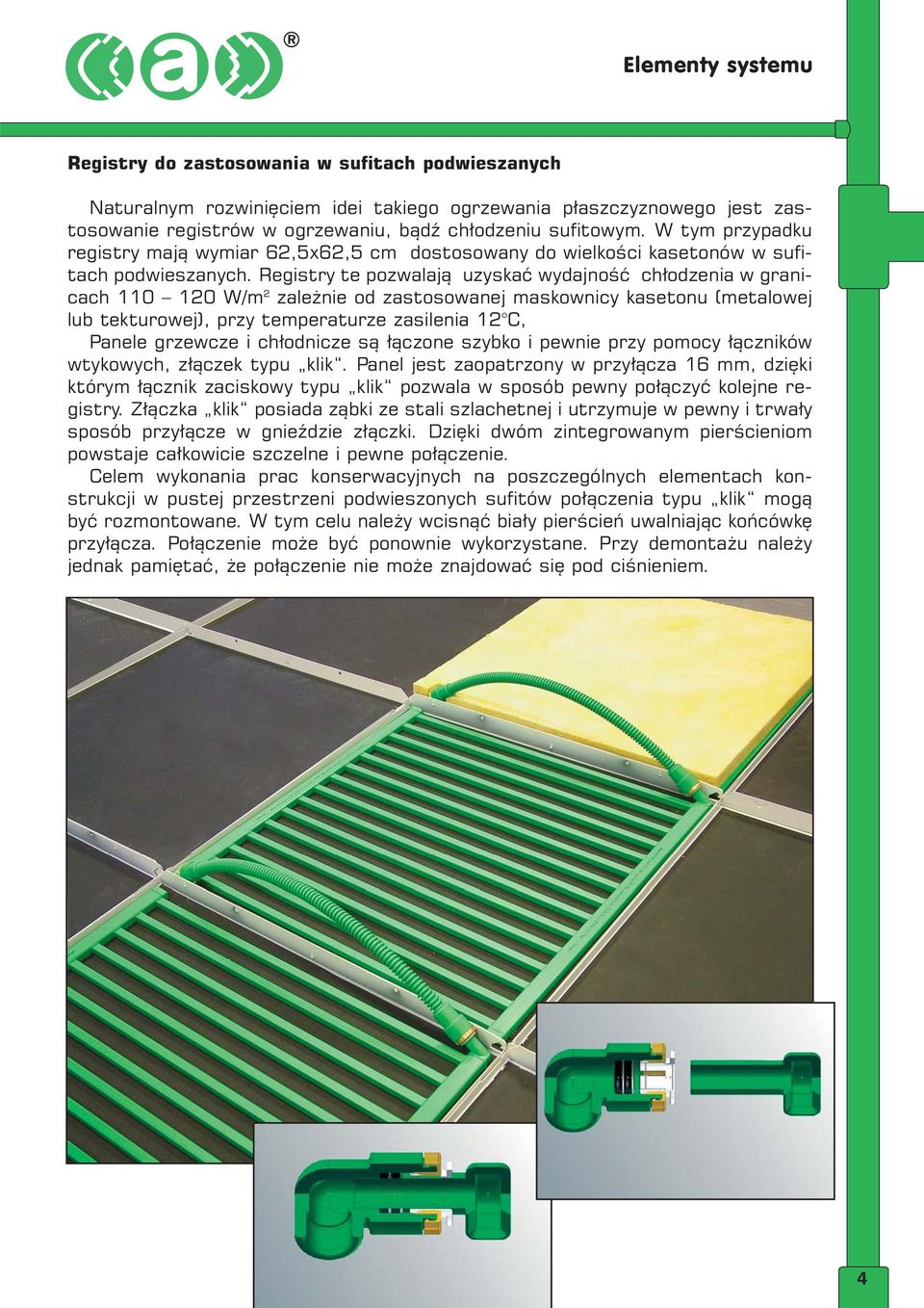 Registry te pozwalają uzyskać wydajność chłodzenia w granicach 110 120 W/m 2 zależnie od zastosowanej maskownicy kasetonu (metalowej lub tekturowej), przy temperaturze zasilenia 12 C, Panele grzewcze