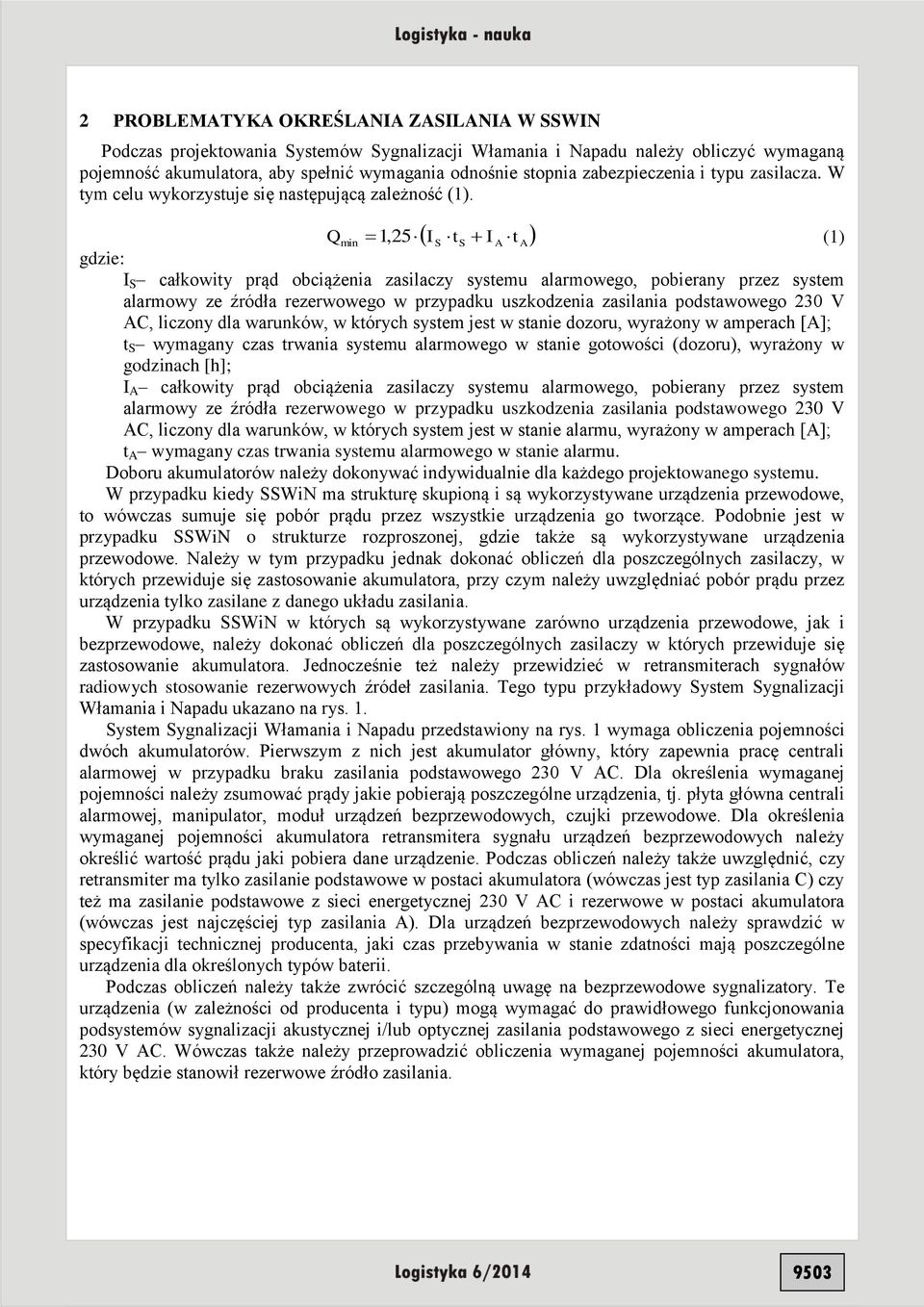 Qmin 1, 25 IS ts I A ta (1) gdzie: I S całkowity prąd obciążenia zasilaczy systemu alarmowego, pobierany przez system alarmowy ze źródła rezerwowego w przypadku uszkodzenia zasilania podstawowego 230