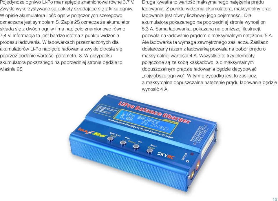 Informacja ta jest bardzo istotna z punktu widzenia procesu ładowania. W ładowarkach przeznaczonych dla akumulatorów Li-Po napięcie ładowania zwykle określa się poprzez podanie wartości parametru S.