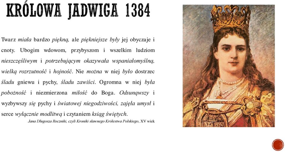 Nie można w niej było dostrzec śladu gniewu i pychy, śladu zawiści. Ogromna w niej była pobożność i niezmierzona miłość do Boga.