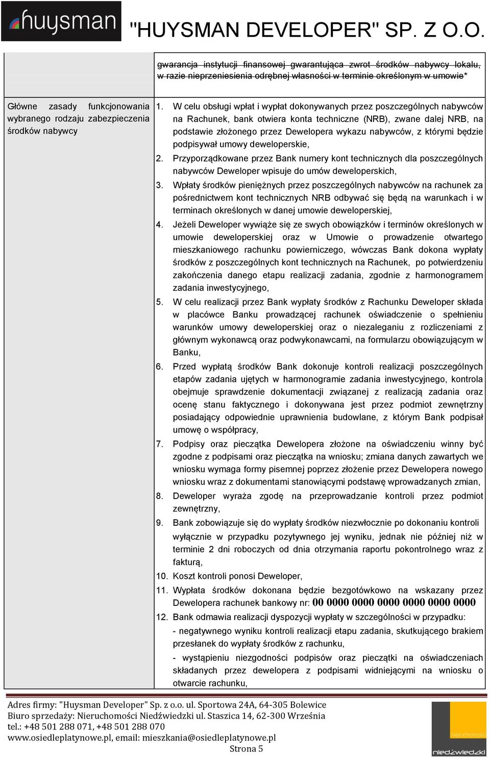W celu obsługi wpłat i wypłat dokonywanych przez poszczególnych nabywców na Rachunek, bank otwiera konta techniczne (NRB), zwane dalej NRB, na podstawie złożonego przez Dewelopera wykazu nabywców, z