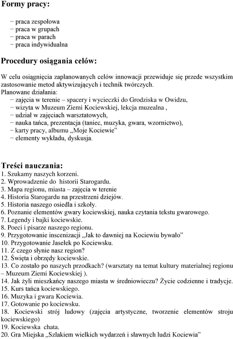 Planowane działania: zajęcia w terenie spacery i wycieczki do Grodziska w Owidzu, wizyta w Muzeum Ziemi Kociewskiej, lekcja muzealna, udział w zajęciach warsztatowych, nauka tańca, prezentacja