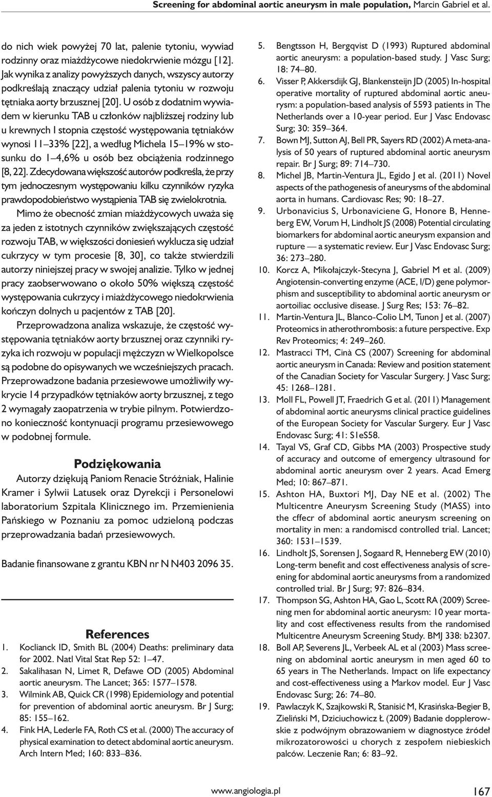 U osób z dodatnim wywiadem w kierunku TAB u członków najbliższej rodziny lub u krewnych I stopnia częstość występowania tętniaków wynosi 11 33% [22], a według Michela 15 19% w stosunku do 1 4,6% u