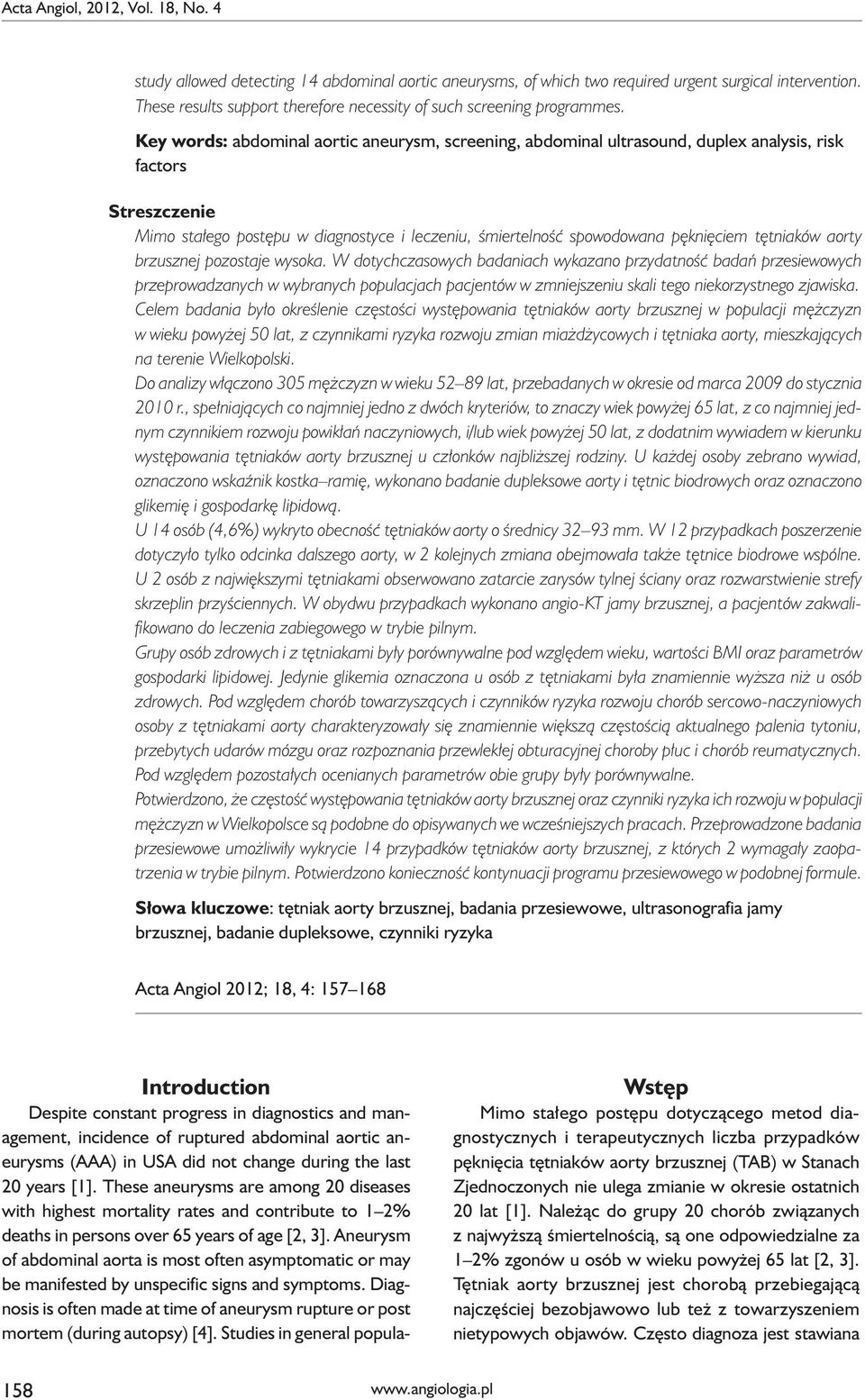 Key words: abdominal aortic aneurysm, screening, abdominal ultrasound, duplex analysis, risk factors Streszczenie Mimo stałego postępu w diagnostyce i leczeniu, śmiertelność spowodowana pęknięciem
