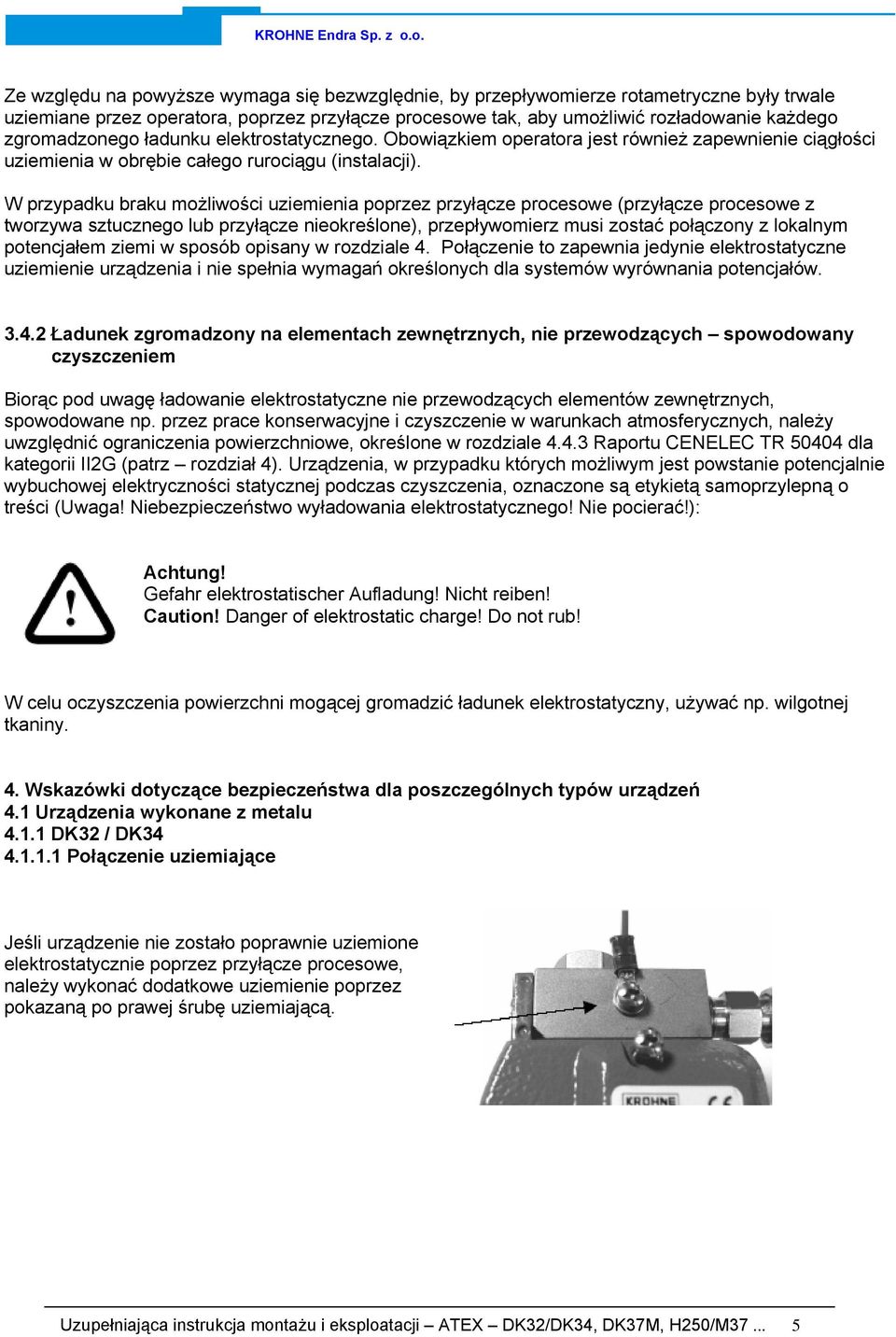 W przypadku braku możliwości uziemienia poprzez przyłącze procesowe (przyłącze procesowe z tworzywa sztucznego lub przyłącze nieokreślone), przepływomierz musi zostać połączony z lokalnym potencjałem