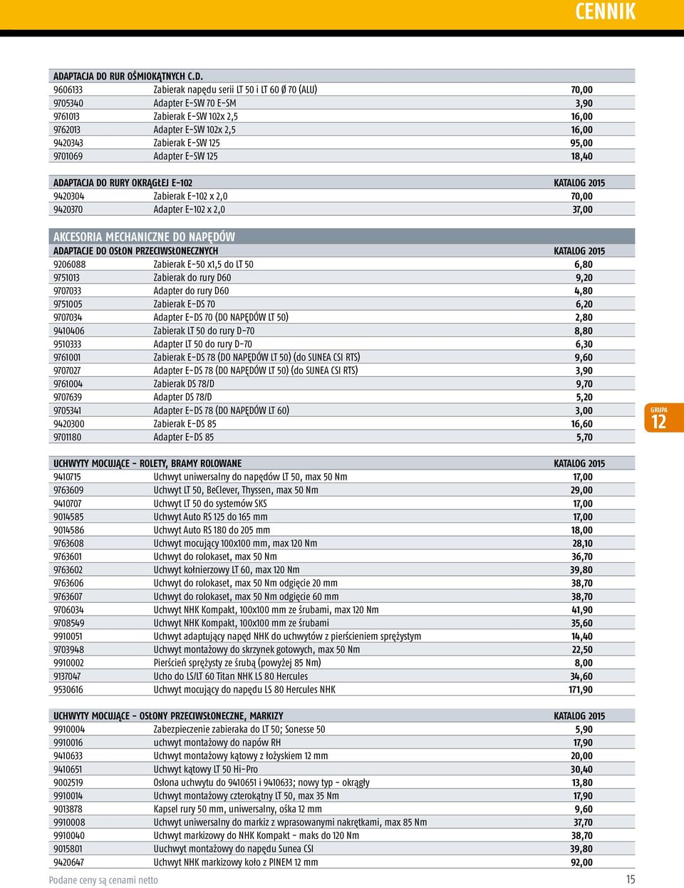 MECHANICZNE DO NAPĘDÓW ADAPTACJE DO OSŁON PRZECIWSŁONECZNYCH KATALOG 2015 9206088 Zabierak E-50 x1,5 do LT 50 6,80 9751013 Zabierak do rury D60 9,20 9707033 Adapter do rury D60 4,80 9751005 Zabierak