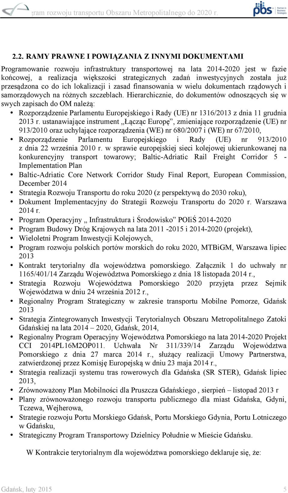 Hierarchicznie, do dokumentów odnoszących się w swych zapisach do OM należą: Rozporządzenie Parlamentu Europejskiego i Rady (UE) nr 1316/2013 z dnia 11 grudnia 2013 r.