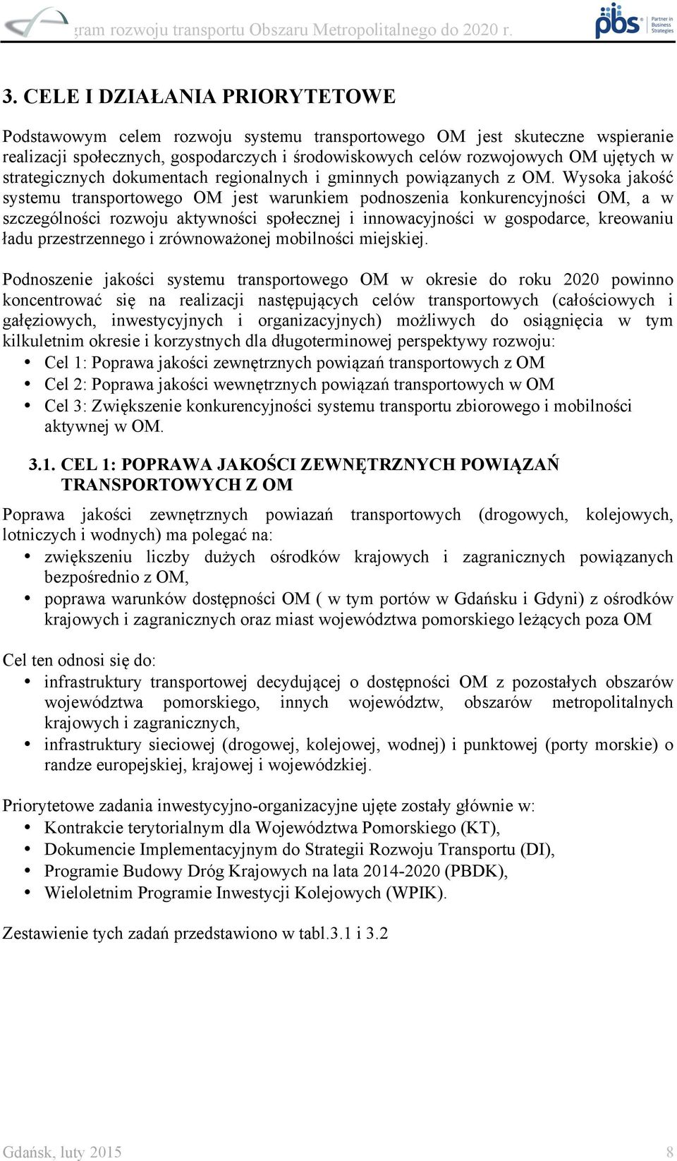 Wysoka jakość systemu transportowego OM jest warunkiem podnoszenia konkurencyjności OM, a w szczególności rozwoju aktywności społecznej i innowacyjności w gospodarce, kreowaniu ładu przestrzennego i