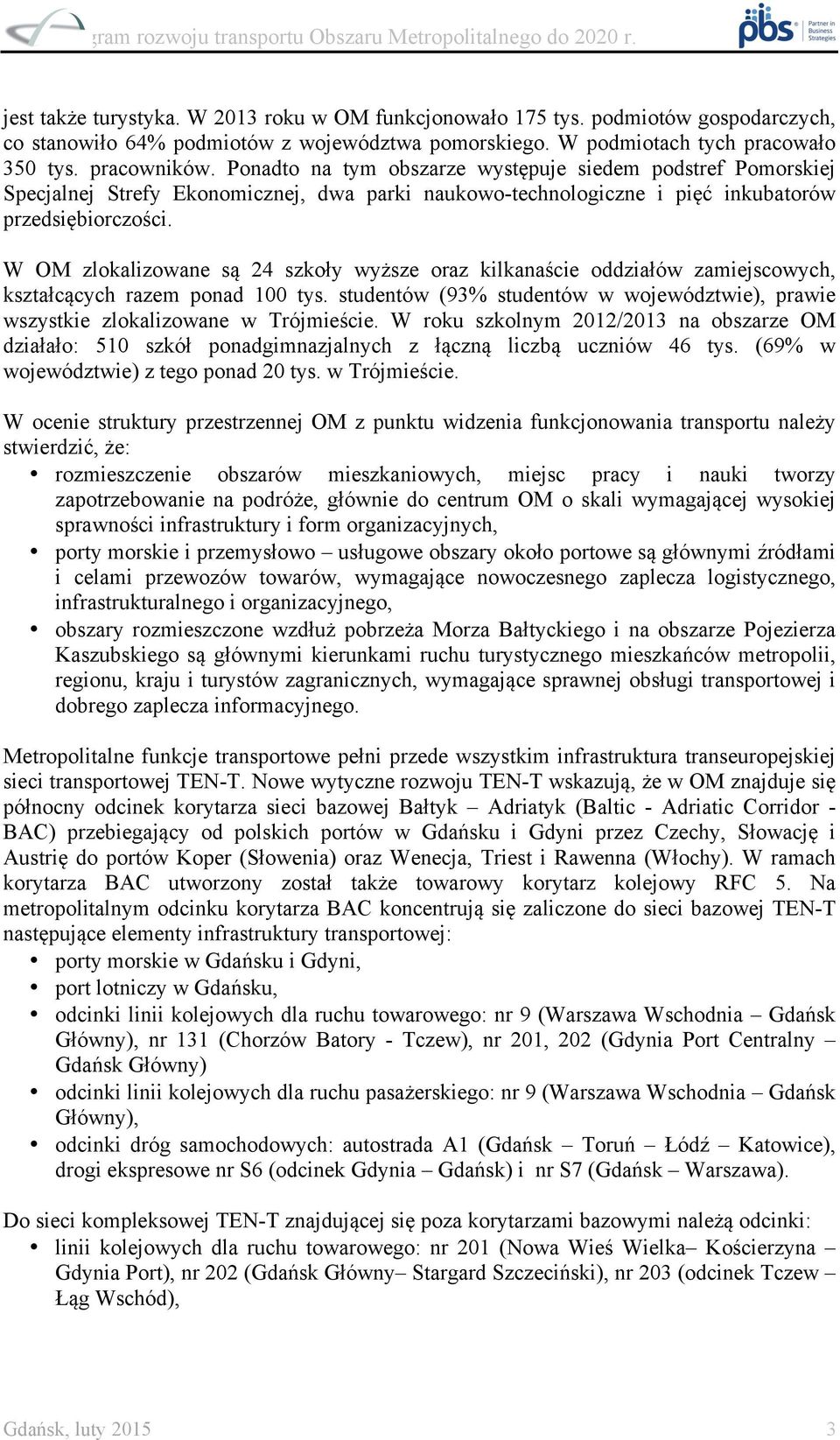 W OM zlokalizowane są 24 szkoły wyższe oraz kilkanaście oddziałów zamiejscowych, kształcących razem ponad 100 tys.