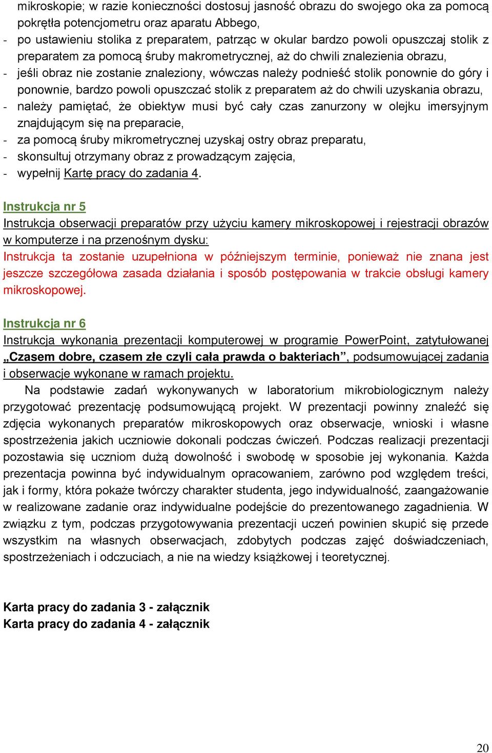 bardzo powoli opuszczać stolik z preparatem aż do chwili uzyskania obrazu, - należy pamiętać, że obiektyw musi być cały czas zanurzony w olejku imersyjnym znajdującym się na preparacie, - za pomocą