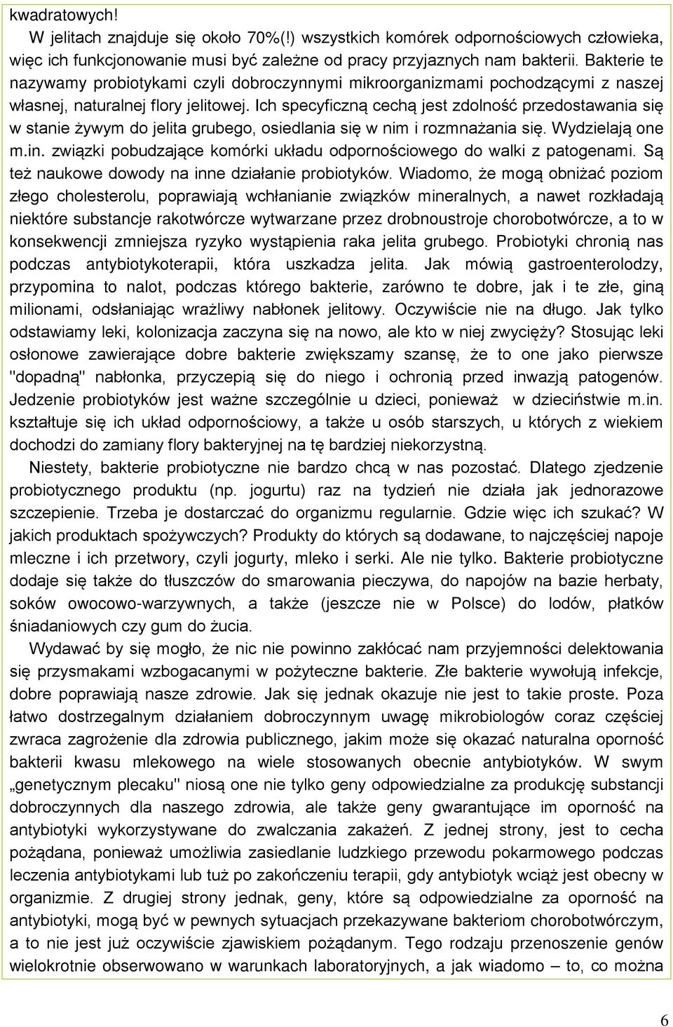 Ich specyficzną cechą jest zdolność przedostawania się w stanie żywym do jelita grubego, osiedlania się w nim i rozmnażania się. Wydzielają one m.in.
