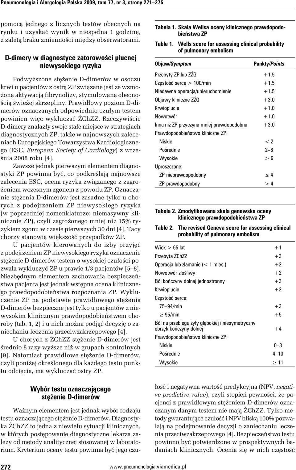 D-dimery w diagnostyce zatorowości płucnej niewysokiego ryzyka Podwyższone stężenie D-dimerów w osoczu krwi u pacjentów z ostrą ZP związane jest ze wzmożoną aktywacją fibrynolizy, stymulowaną