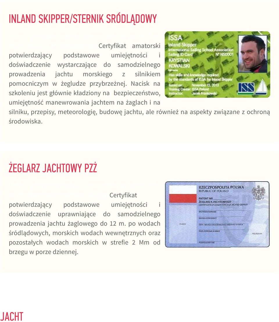 Nacisk na szkoleniu jest głównie kładziony na bezpieczeństwo, umiejętność manewrowania jachtem na żaglach i na silniku, przepisy, meteorologię, budowę jachtu, ale również na aspekty związane z