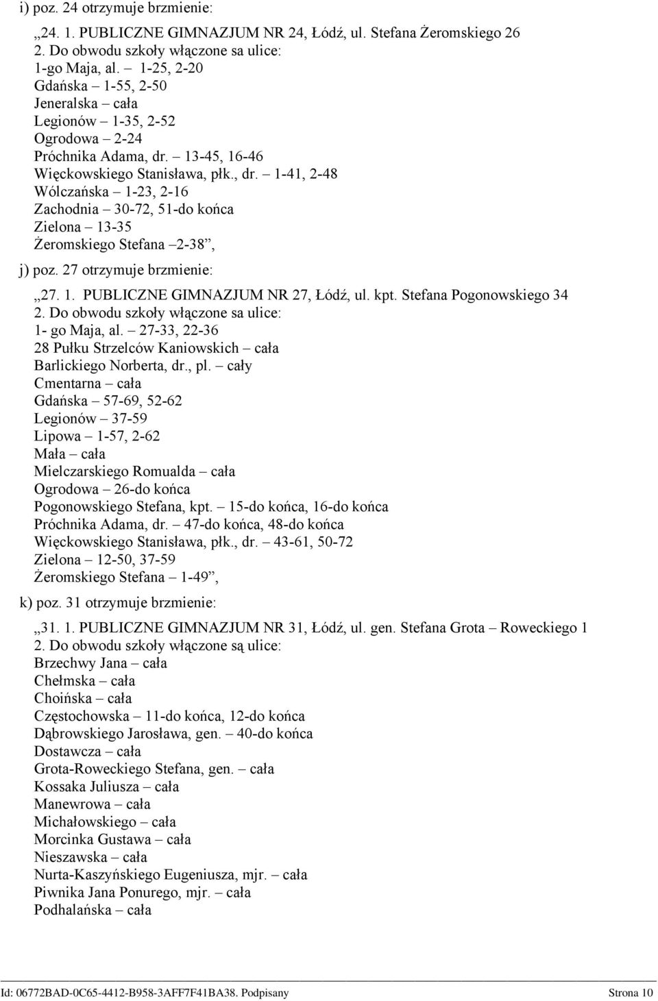 13-45, 16-46 Więckowskiego Stanisława, płk., dr. 1-41, 2-48 Wólczańska 1-23, 2-16 Zachodnia 30-72, 51-do końca Zielona 13-35 Żeromskiego Stefana 2-38, j) poz. 27 otrzymuje brzmienie: 27. 1. PUBLICZNE GIMNAZJUM NR 27, Łódź, ul.