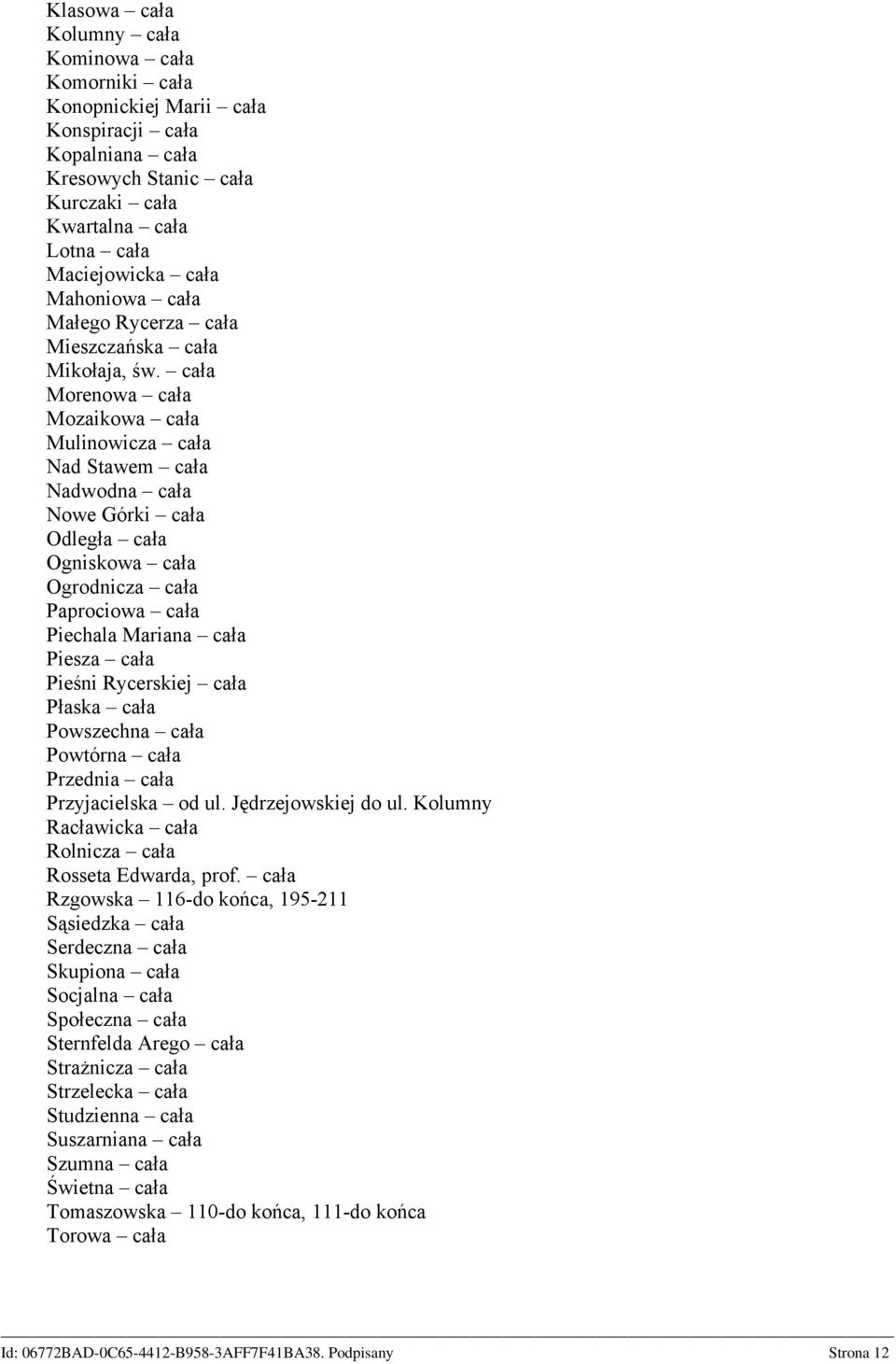 cała Morenowa cała Mozaikowa cała Mulinowicza cała Nad Stawem cała Nadwodna cała Nowe Górki cała Odległa cała Ogniskowa cała Ogrodnicza cała Paprociowa cała Piechala Mariana cała Piesza cała Pieśni