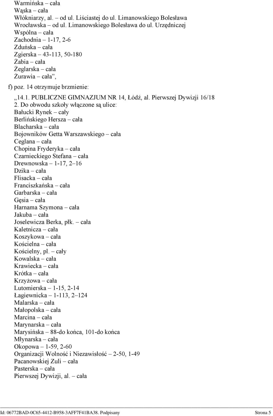 Pierwszej Dywizji 16/18 Bałucki Rynek cały Berlińskiego Hersza cała Blacharska cała Bojowników Getta Warszawskiego cała Ceglana cała Chopina Fryderyka cała Czarnieckiego Stefana cała Drewnowska 1-17,