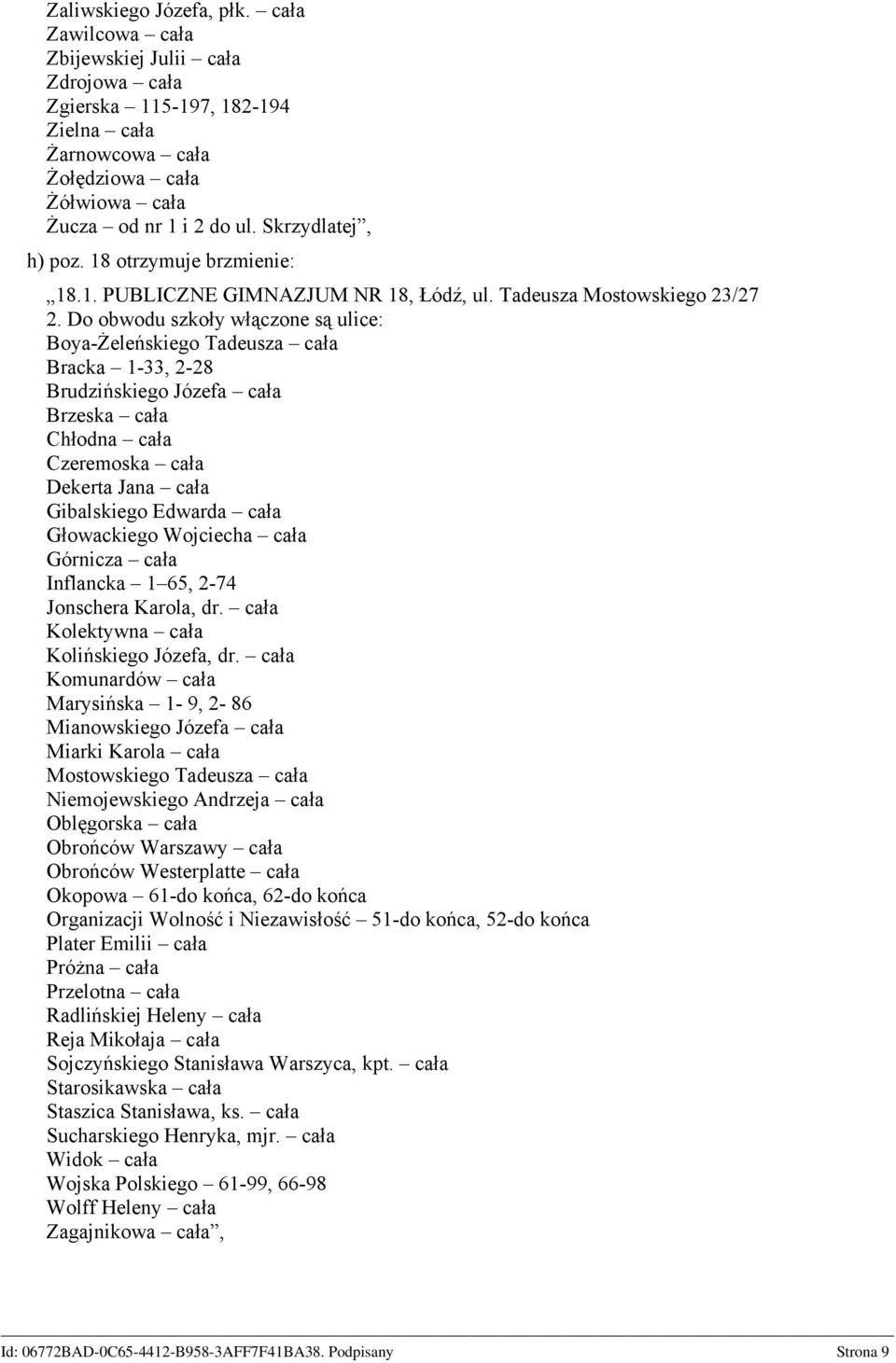 Tadeusza Mostowskiego 23/27 Boya-Żeleńskiego Tadeusza cała Bracka 1-33, 2-28 Brudzińskiego Józefa cała Brzeska cała Chłodna cała Czeremoska cała Dekerta Jana cała Gibalskiego Edwarda cała Głowackiego