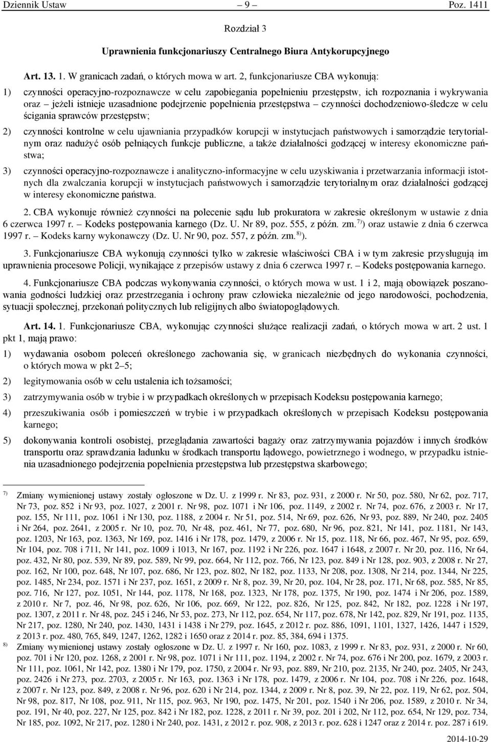 popełnienia przestępstwa czynności dochodzeniowo-śledcze w celu ścigania sprawców przestępstw; 2) czynności kontrolne w celu ujawniania przypadków korupcji w instytucjach państwowych i samorządzie