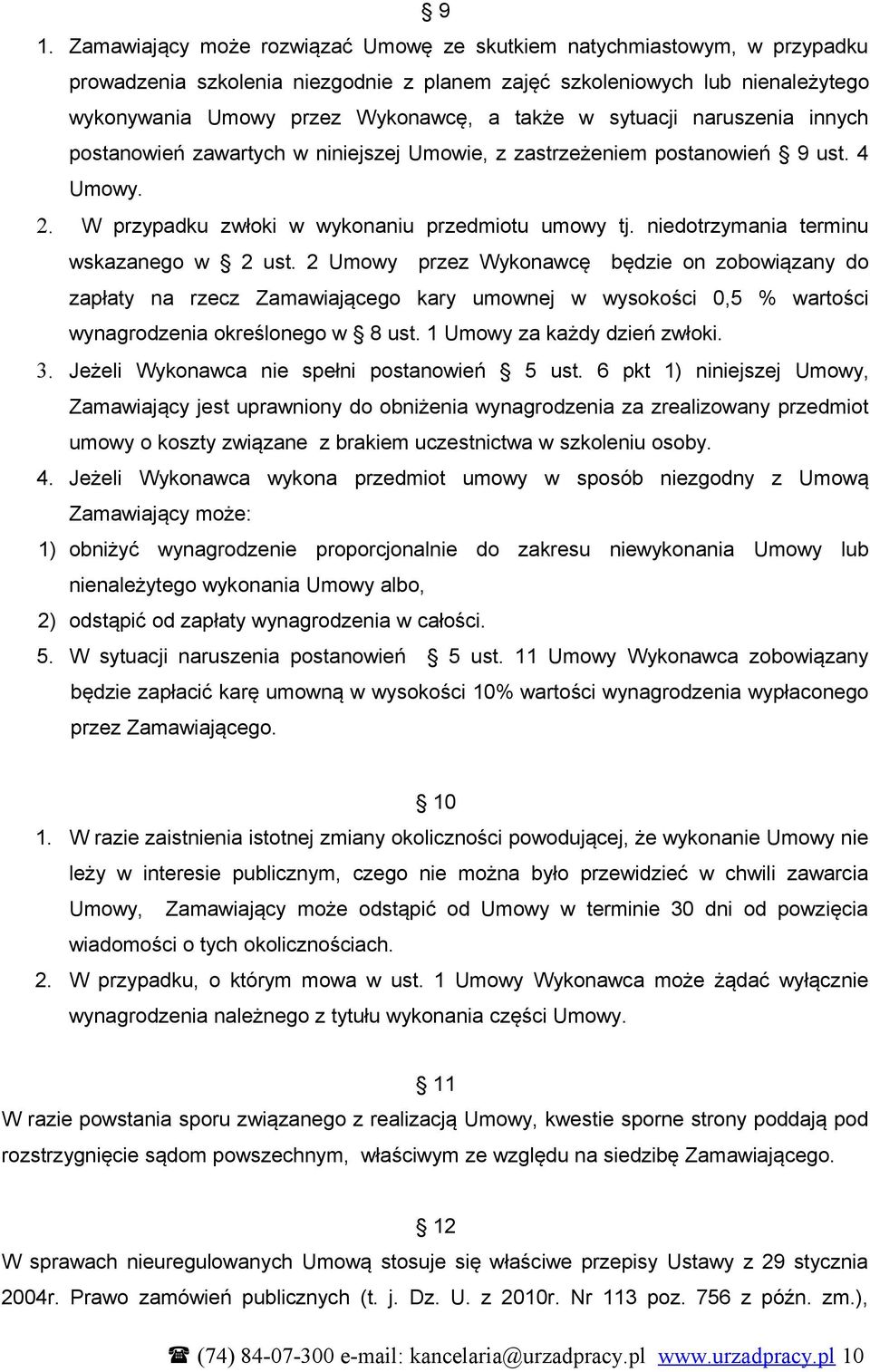 niedotrzymania terminu wskazanego w 2 ust. 2 Umowy przez Wykonawcę będzie on zobowiązany do zapłaty na rzecz Zamawiającego kary umownej w wysokości 0,5 % wartości wynagrodzenia określonego w 8 ust.
