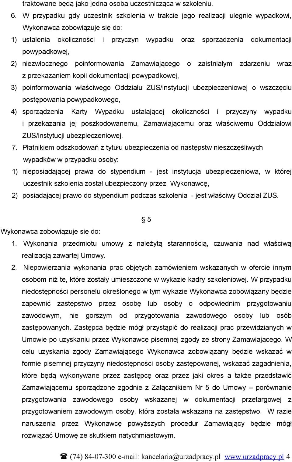 powypadkowej, 2) niezwłocznego poinformowania Zamawiającego o zaistniałym zdarzeniu wraz z przekazaniem kopii dokumentacji powypadkowej, 3) poinformowania właściwego Oddziału ZUS/instytucji